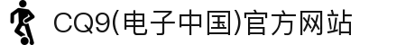 CQ9(电子中国)官方网站